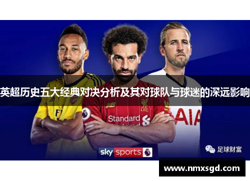 英超历史五大经典对决分析及其对球队与球迷的深远影响