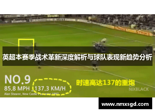 英超本赛季战术革新深度解析与球队表现新趋势分析